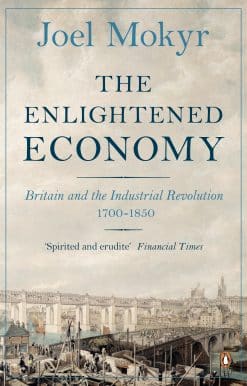 The Enlightened Economy: Britain and the Industrial Revolution, 1700-1850
