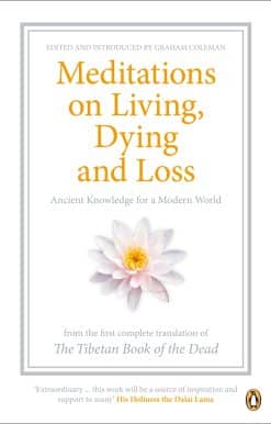 Meditations on Living, Dying and Loss: Ancient Knowledge for a Modern World from the Tibetan Book of the Dead