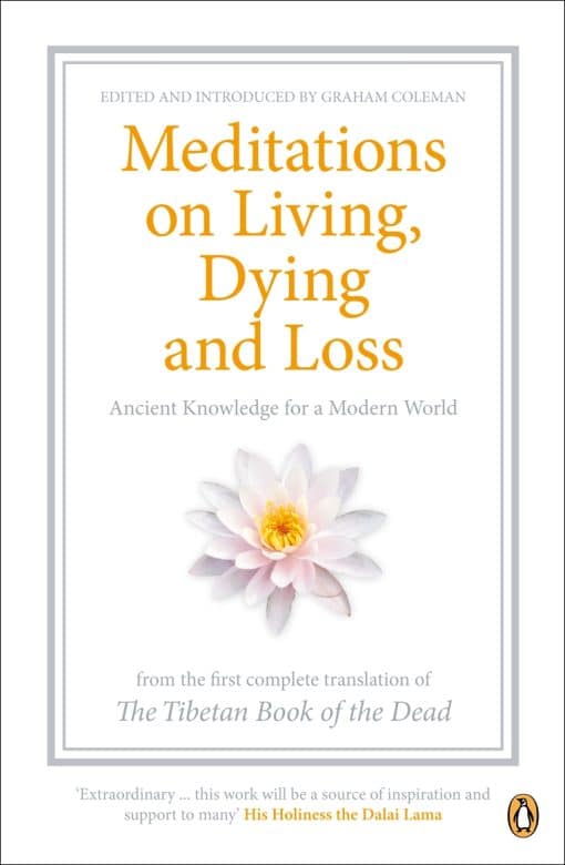 Meditations on Living, Dying and Loss: Ancient Knowledge for a Modern World from the Tibetan Book of the Dead