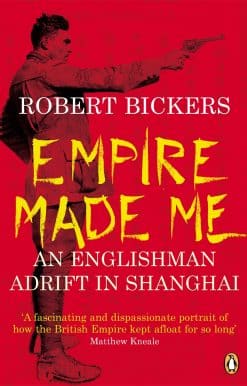 Empire Made Me: An Englishman Adrift in Shanghai