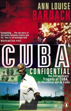 Cuba Confidential: The Extraordinary Tragedy of Cuba, its Revolution and its Exiles