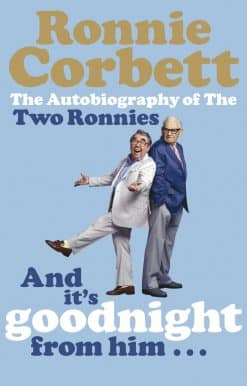 And It's Goodnight from Him . . .: The Autobiography of the Two Ronnies