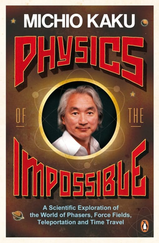 Physics of the Impossible: A Scientific Exploration of the World of Phasers, Force Fields, Teleportation and Time Travel