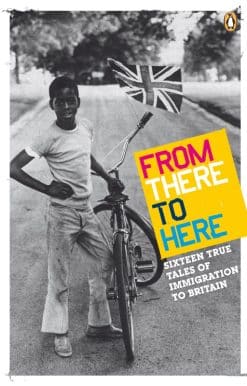 From There to Here: 16 True Tales of Immigration to Britain