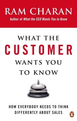 What the Customer Wants You to Know: How Everybody Needs to Think Differently About Sales