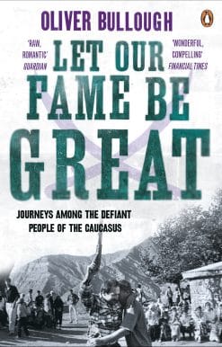 Let Our Fame Be Great: Journeys among the defiant people of the Caucasus
