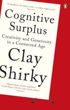 Cognitive Surplus: Creativity and Generosity in a Connected Age