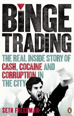 Binge Trading: The real inside story of cash, cocaine and corruption in the City