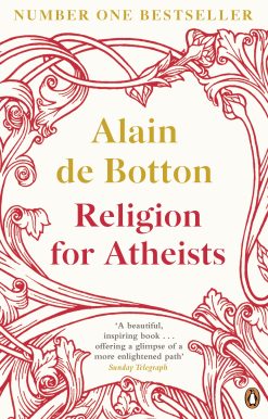 Religion for Atheists: A non-believer's guide to the uses of religion