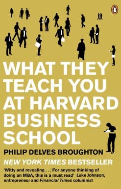 What They Teach You at Harvard Business School: The Internationally-Bestselling Business Classic
