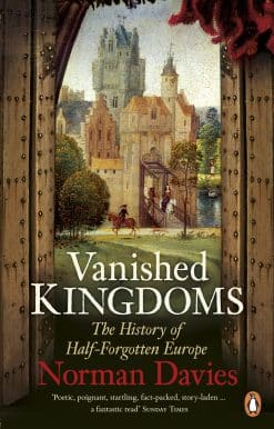 Vanished Kingdoms: The History of Half-Forgotten Europe