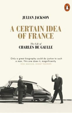 A Certain Idea of France: The Life of Charles de Gaulle