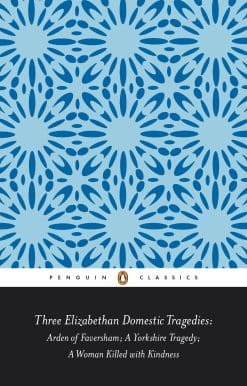 Three Elizabethan Domestic Tragedies: Arden of Faversham; a Yorkshire Tragedy; a Woman Killed with Kindness