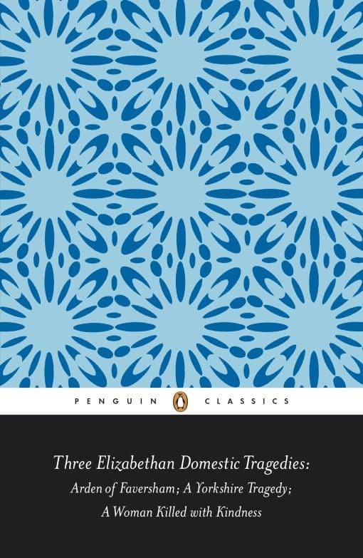 Three Elizabethan Domestic Tragedies: Arden of Faversham; a Yorkshire Tragedy; a Woman Killed with Kindness