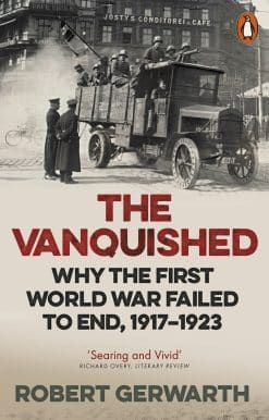 The Vanquished: Why the First World War Failed to End, 1917-1923