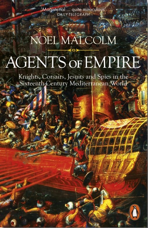 Agents of Empire: Knights, Corsairs, Jesuits and Spies in the Sixteenth-Century Mediterranean World