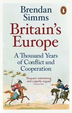 Britain's Europe: A Thousand Years of Conflict and Cooperation