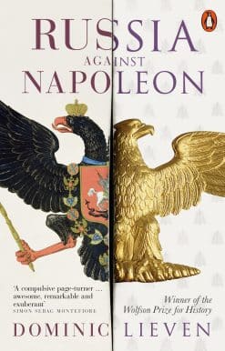 Russia Against Napoleon: The Battle for Europe, 1807 to 1814