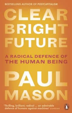 Clear Bright Future: A Radical Defence of the Human Being