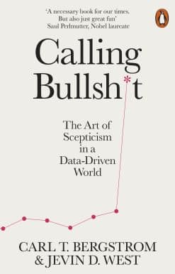 Calling Bullshit: The Art of Scepticism in a Data-Driven World