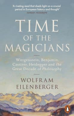 Time of the Magicians: Wittgenstein, Benjamin, Cassirer, Heidegger and the Great Decade of Philosophy