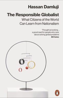 The Responsible Globalist: What Citizens of the World Can Learn from Nationalism