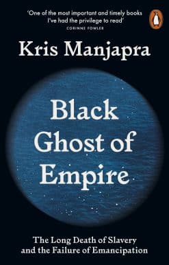 Black Ghost of Empire: The Long Death of Slavery and the Failure of Emancipation
