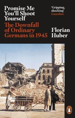 Promise Me You'll Shoot Yourself: The Downfall of Ordinary Germans, 1945