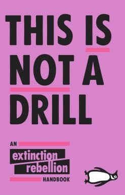This Is Not A Drill: An Extinction Rebellion Handbook