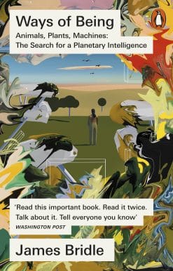 Ways of Being: Animals, Plants, Machines: The Search for a Planetary Intelligence