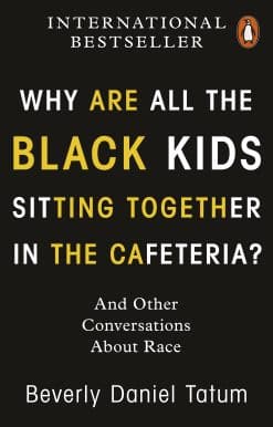 Why Are All the Black Kids Sitting Together in the Cafeteria?: And Other Conversations About Race