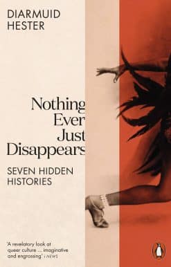 Nothing Ever Just Disappears: Seven Hidden Histories