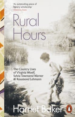 Rural Hours: The Country Lives of Virginia Woolf, Sylvia Townsend Warner and Rosamond Lehmann