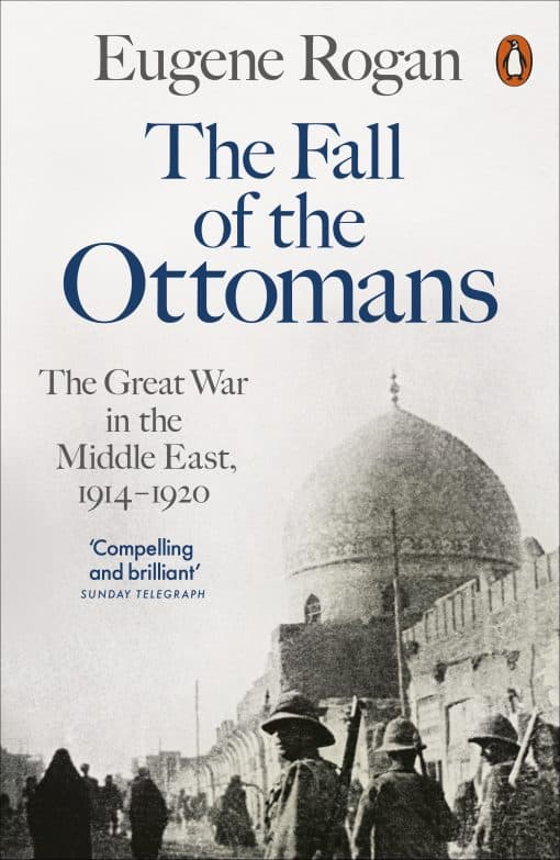 The Fall of the Ottomans: The Great War in the Middle East, 1914-1920