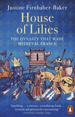House of Lilies: The Dynasty that Made Medieval France