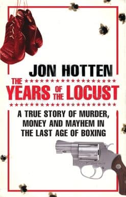 The Years of the Locust: A True Story of Murder, Money and Mayhem in the Last Age of Boxing