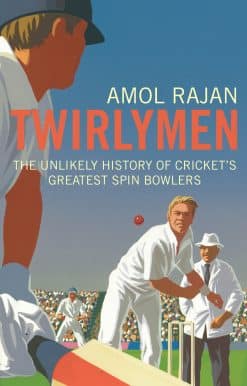 Twirlymen: The Unlikely History of Cricket's Greatest Spin Bowlers
