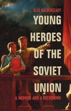 Young Heroes of the Soviet Union: A Memoir and a Reckoning