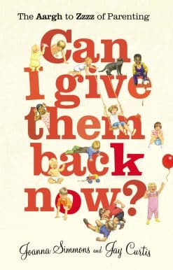Can I Give Them Back Now?: The Aargh to Zzzz of Parenting
