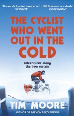 The Cyclist Who Went Out in the Cold: Adventures Along the Iron Curtain Trail
