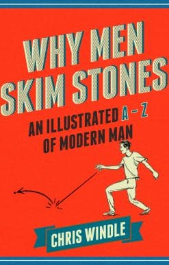 Why Men Skim Stones: An Illustrated A-Z of Modern Man
