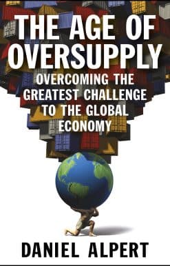 The Age of Oversupply: Overcoming the Greatest Challenge to the Global Economy
