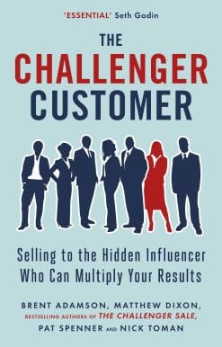 The Challenger Customer: Selling to the Hidden Influencer Who Can Multiply Your Results