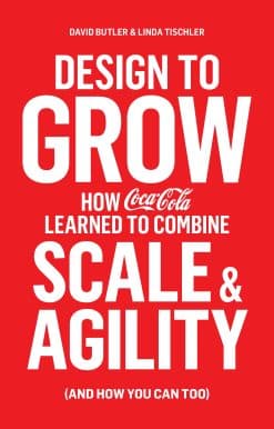 Design to Grow: How Coca-Cola Learned to Combine Scale and Agility (and How You Can, Too)