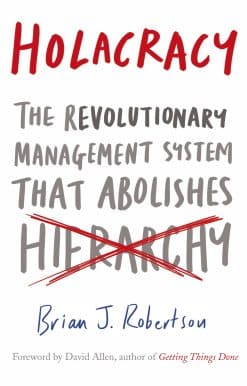 Holacracy: The Revolutionary Management System that Abolishes Hierarchy