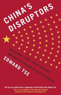 China's Disruptors: How Alibaba, Xiaomi, Tencent, and Other Companies are Changing the Rules of Business