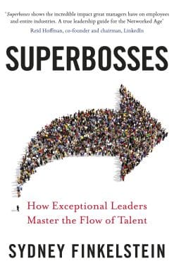 Superbosses: How Exceptional Leaders Master the Flow of Talent