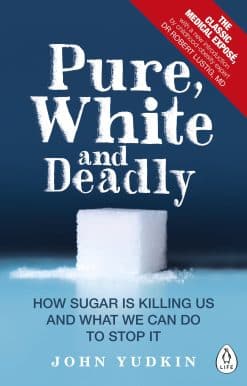 Pure, White and Deadly: How Sugar Is Killing Us and What We Can Do to Stop It