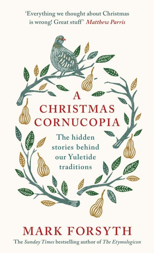 A Christmas Cornucopia: The Hidden Stories Behind Our Yuletide Traditions