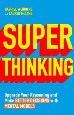 Super Thinking: Upgrade Your Reasoning and Make Better Decisions with Mental Models